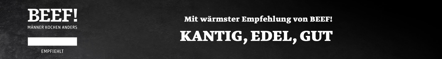 BEEF! Werbung: KANTIG, EDEL, GUT. Mit wärmster Empfehlung von BEEF! Männer kochen anders.