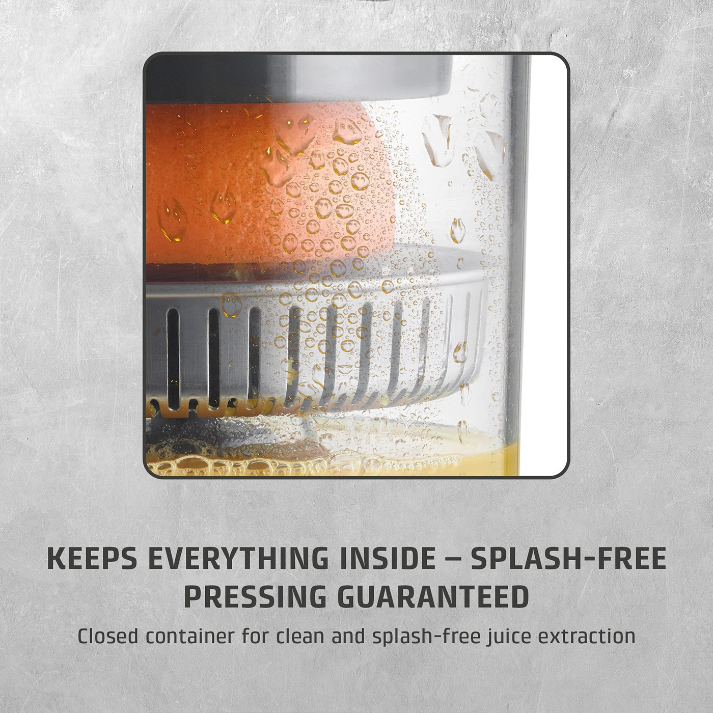 Juicer with text: Stays in what belongs in. Guaranteed splash-free pressing.