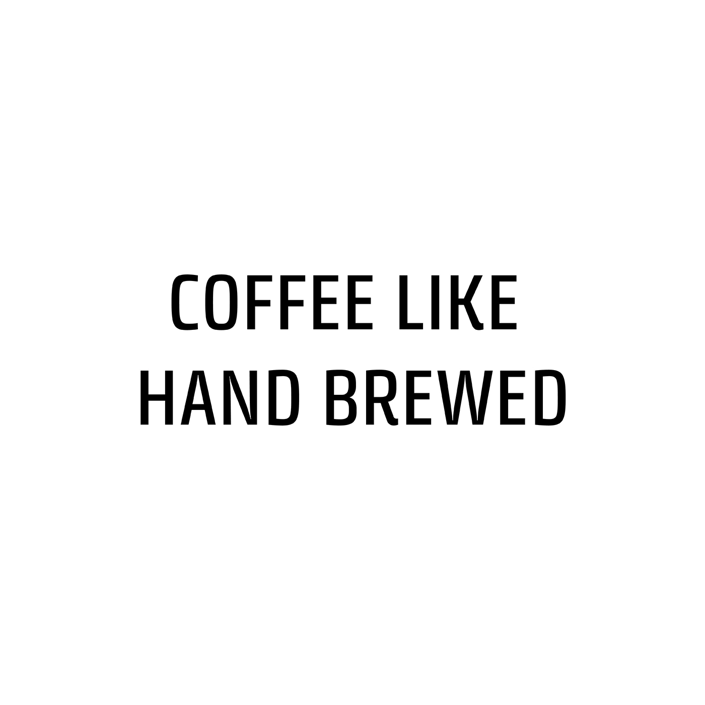 Black text on white background: COFFEE LIKE HAND BREWED.