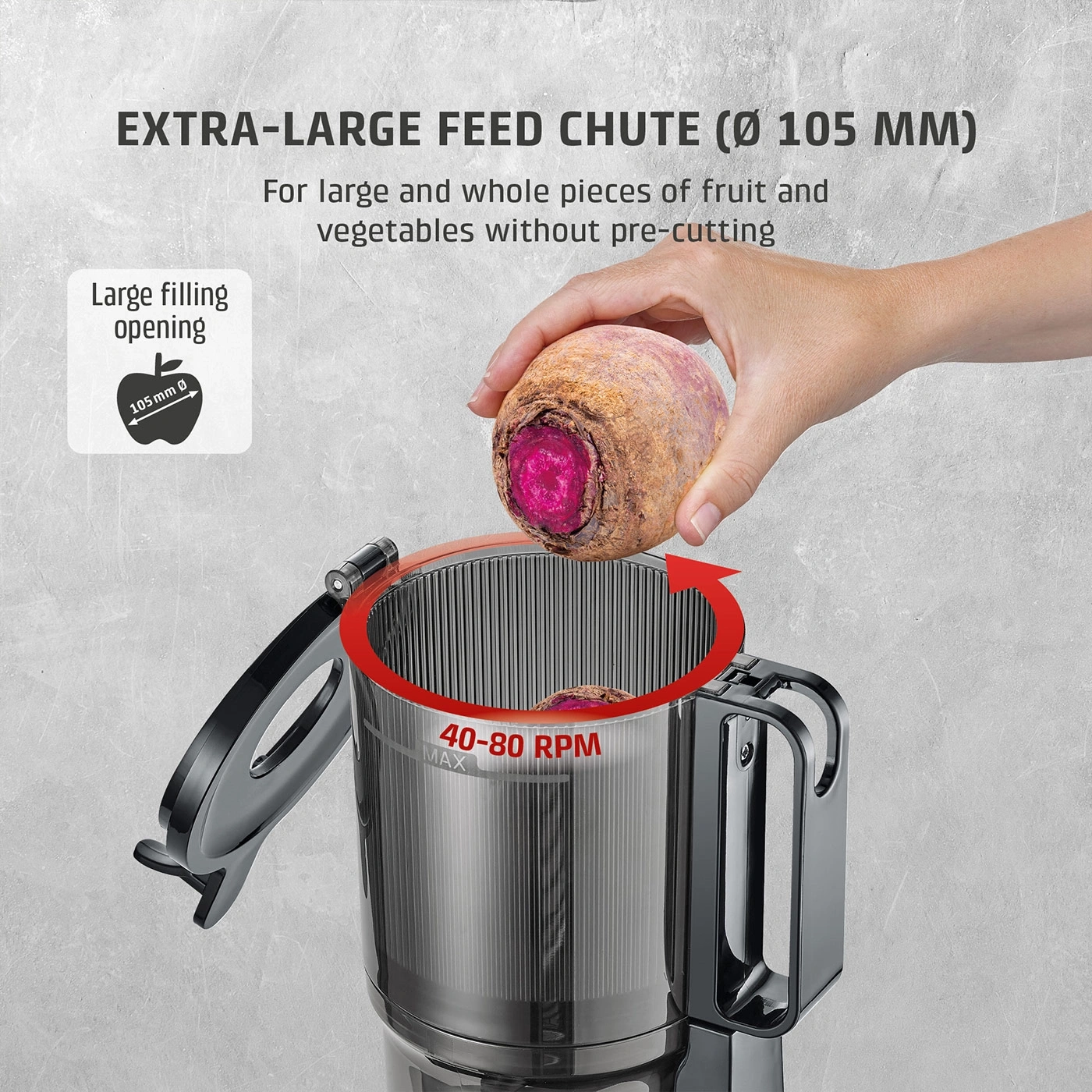 Large opening for fruit and vegetables without pre-cutting.